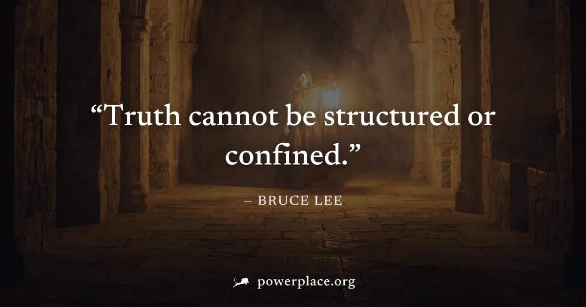 "Truth cannot be structured or confined." — Bruce Lee