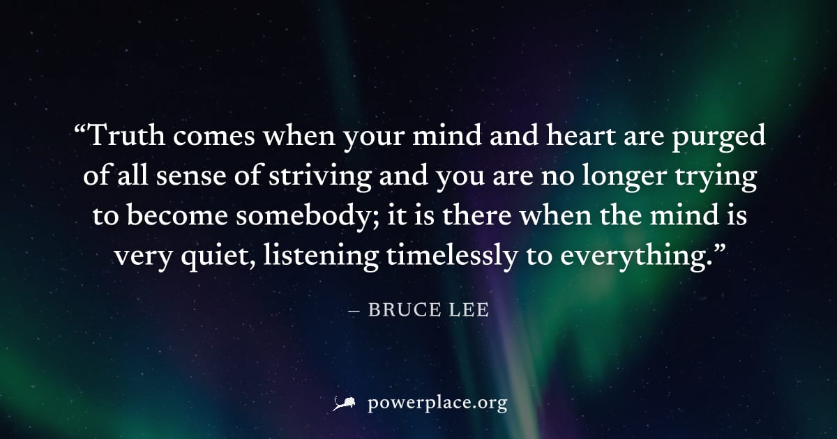 "Truth comes when your mind and heart are purged of all sense of striving and you are no longer trying to become somebody; it is there when the mind is very quiet, listening timelessly to everything."