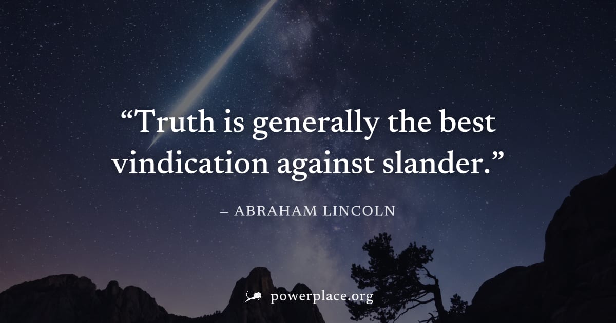 "Truth is generally the best vindication against slander." — Abraham Lincoln