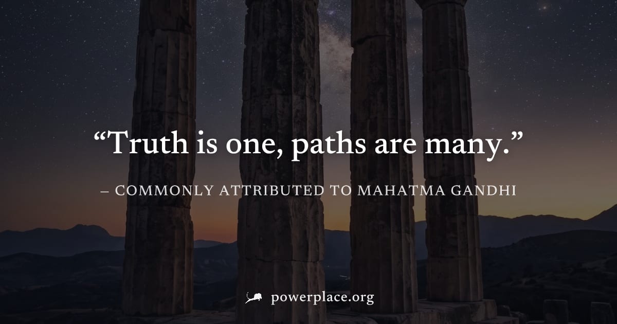 "Truth is one, paths are many." — Commonly attributed to Mahatma Gandhi
