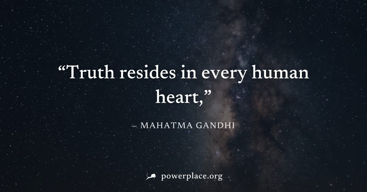 "Truth resides in every human heart," — Mahatma Gandhi