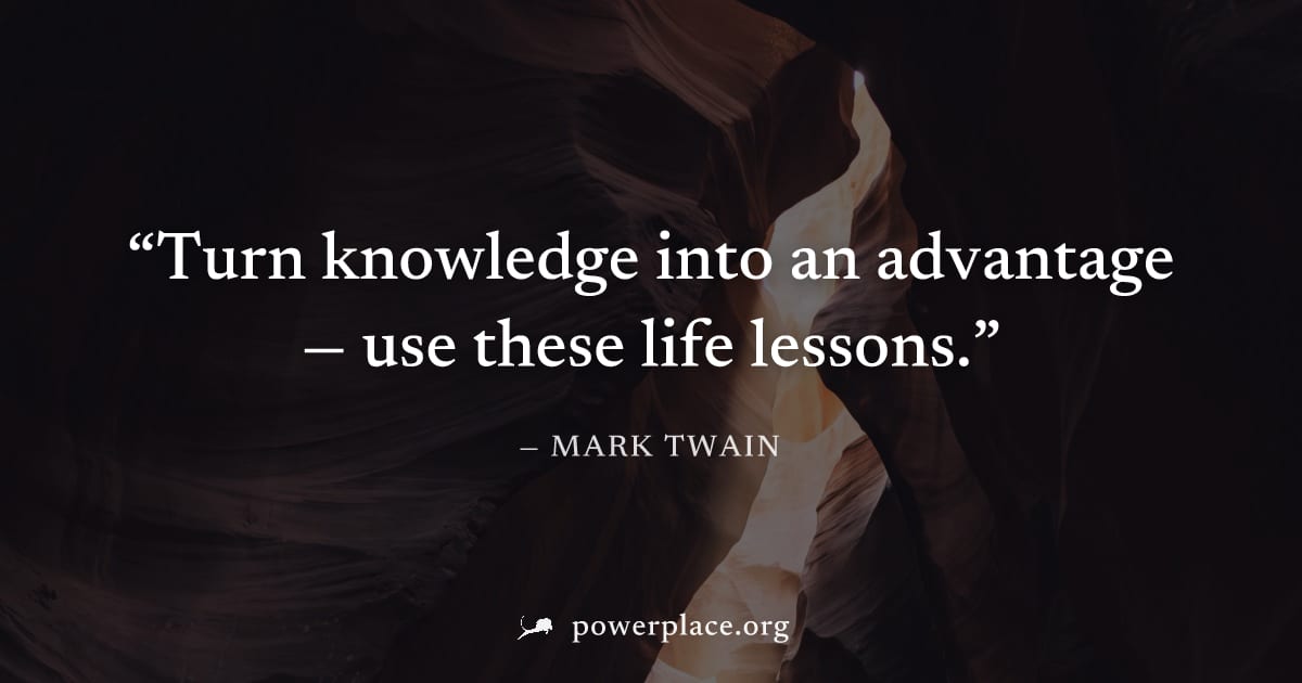 "Turn knowledge into an advantage — use these life lessons." — Mark Twain