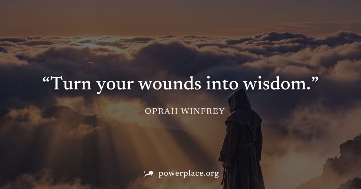 "Turn your wounds into wisdom." — Oprah Winfrey