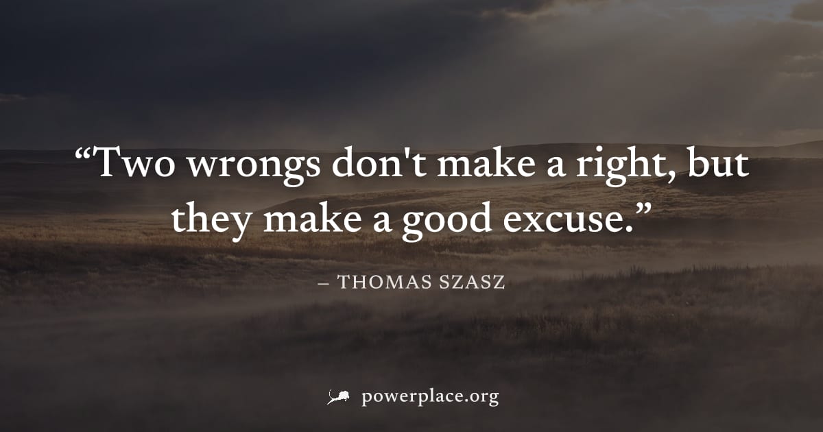 "Two wrongs don't make a right, but they make a good excuse." — Thomas Szasz