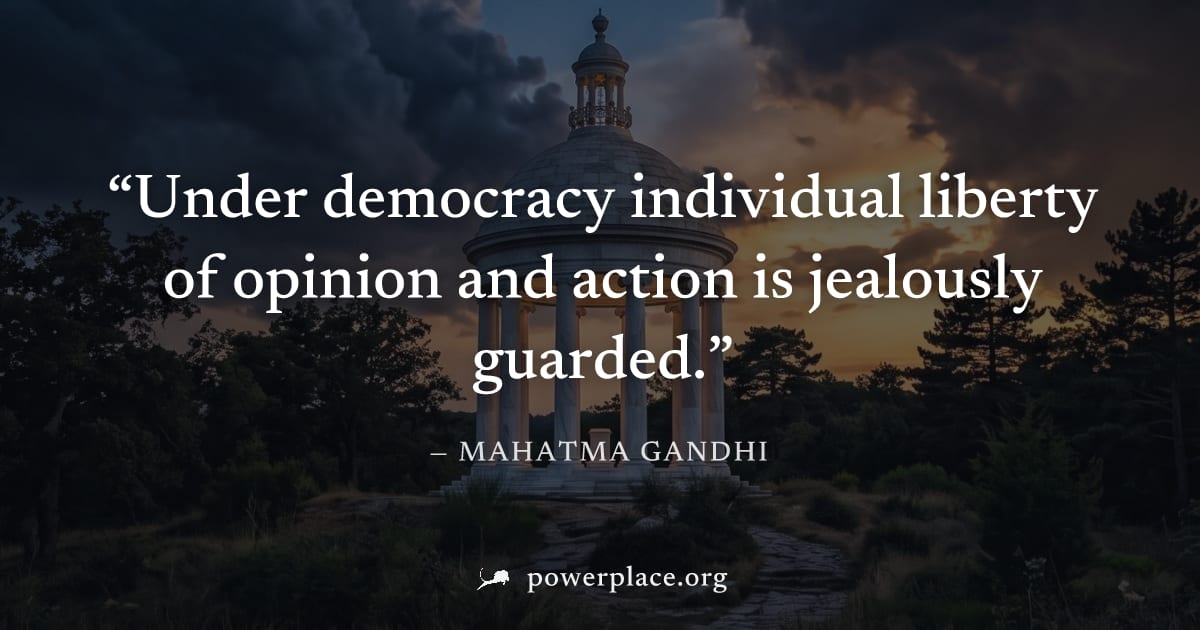"Under democracy individual liberty of opinion and action is jealously guarded." — Mahatma Gandhi