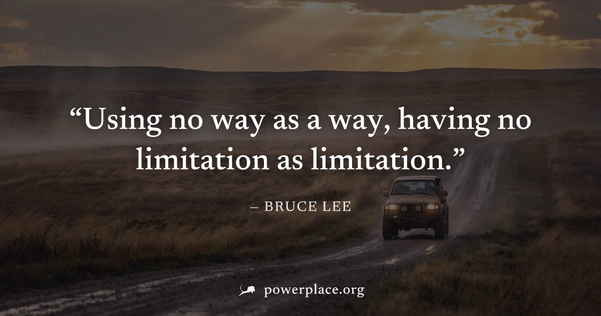 "Using no way as a way, having no limitation as limitation." — Bruce Lee