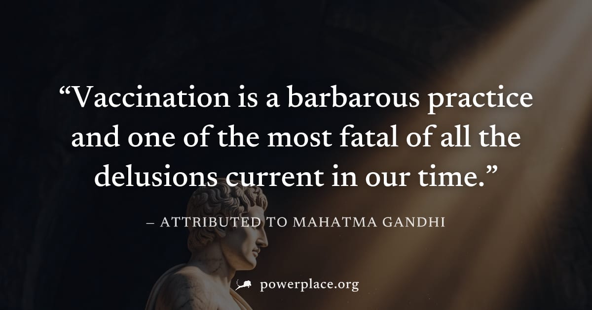 "Vaccination is a barbarous practice and one of the most fatal of all the delusions current in our time." — Attributed to Mahatma Gandhi