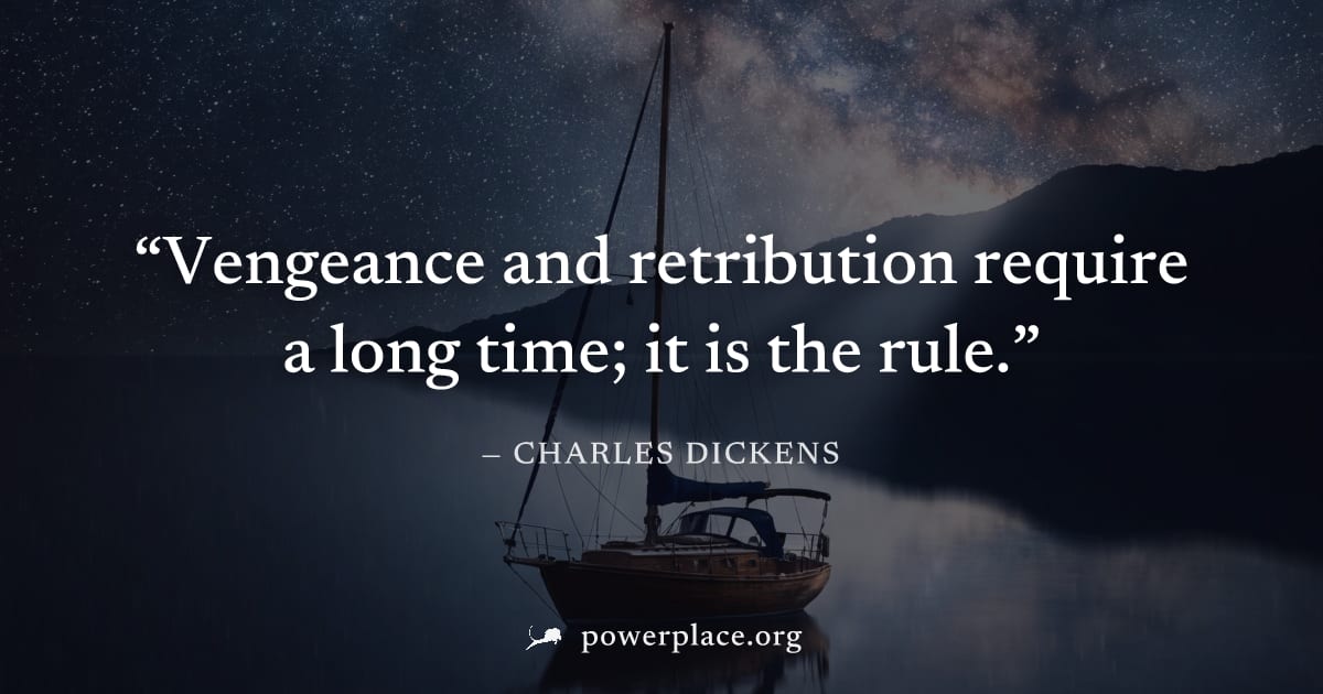 "Vengeance and retribution require a long time; it is the rule." — Charles Dickens
