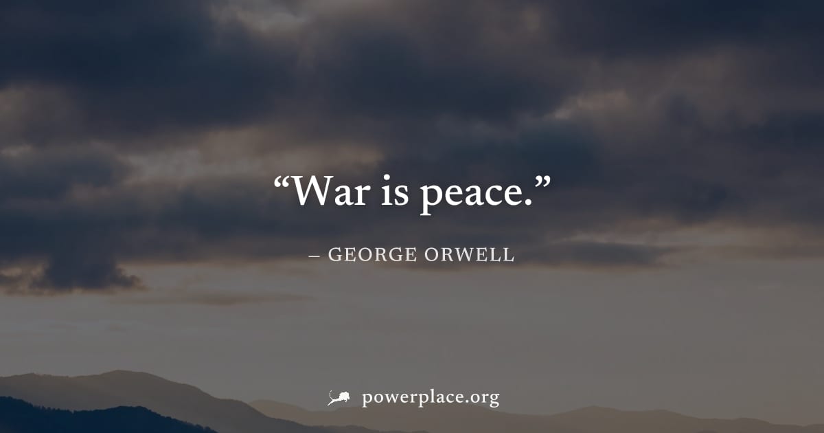 "War is peace." — George Orwell