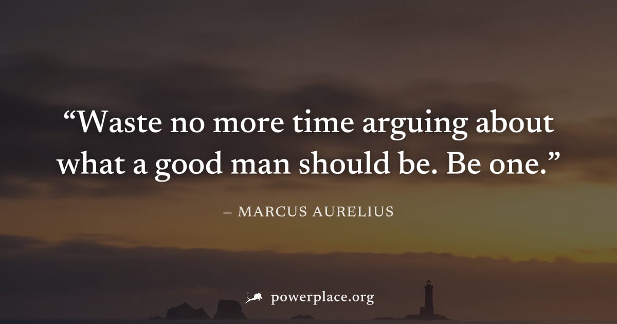 "Waste no more time arguing about what a good man should be. Be one." — Marcus Aurelius