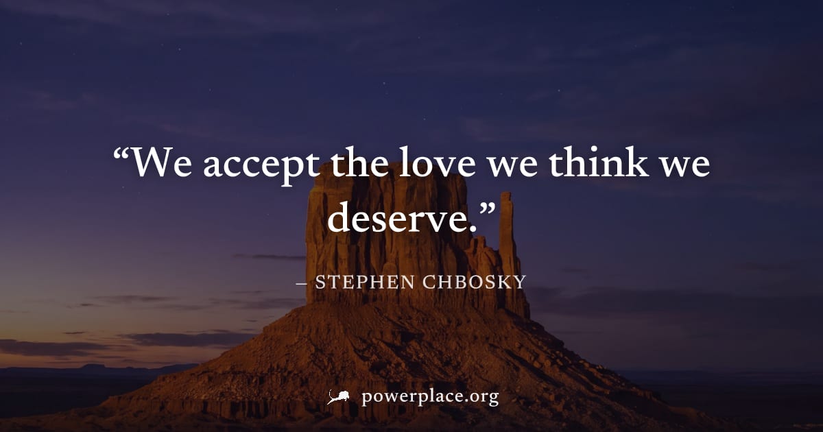 "We accept the love we think we deserve." — Stephen Chbosky