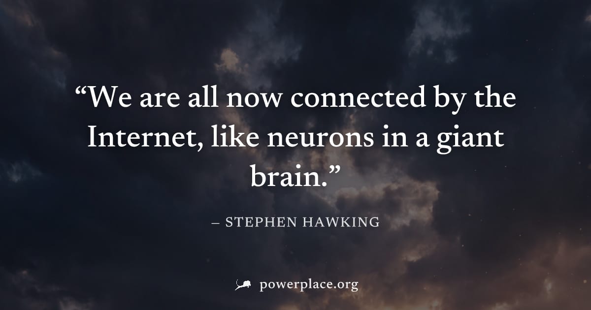 "We are all now connected by the Internet, like neurons in a giant brain." — Stephen Hawking
