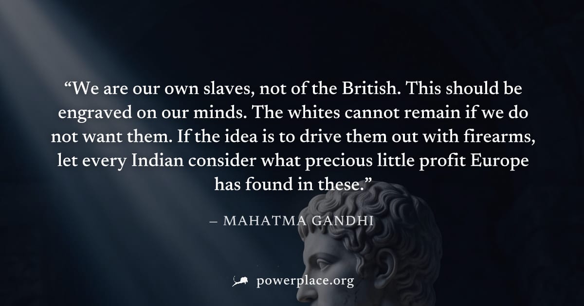 "We are our own slaves, not of the British. This should be engraved on our minds. The whites cannot remain if we do not want them. If the idea is to drive them out with firearms, let every Indian cons