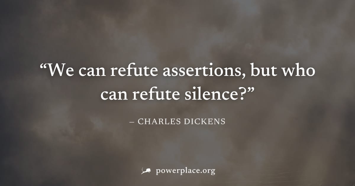 "We can refute assertions, but who can refute silence?" — Charles Dickens