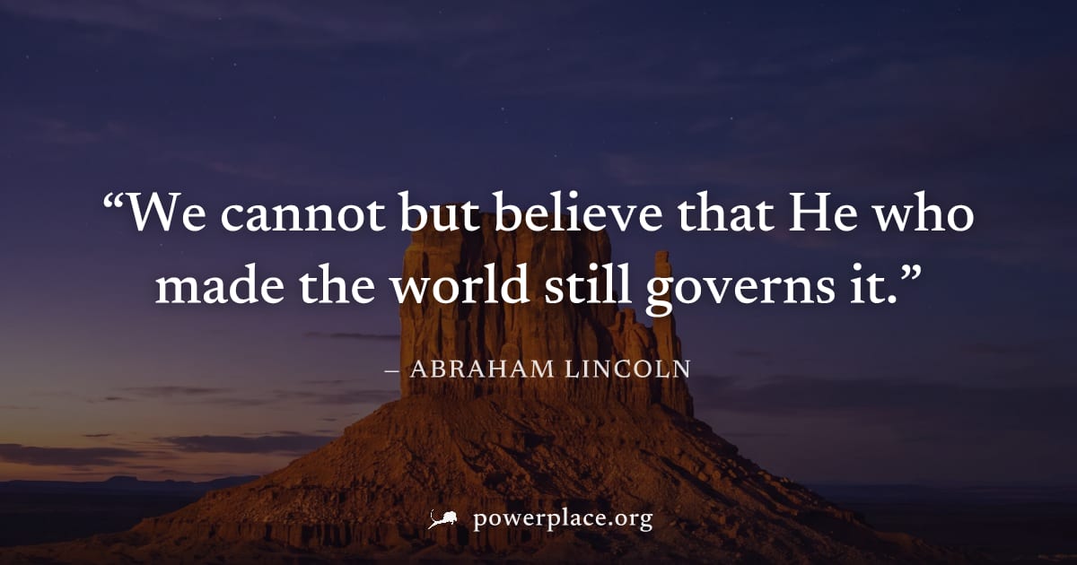 "We cannot but believe that He who made the world still governs it." — Abraham Lincoln