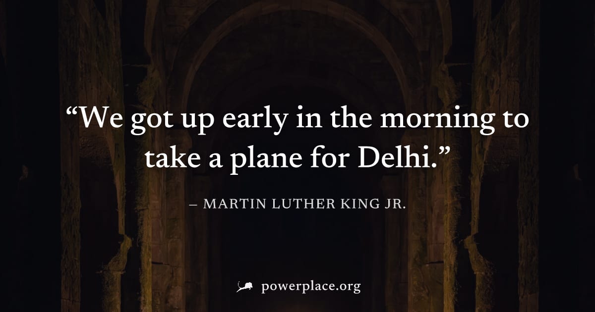 "We got up early in the morning to take a plane for Delhi." — Martin Luther King Jr.