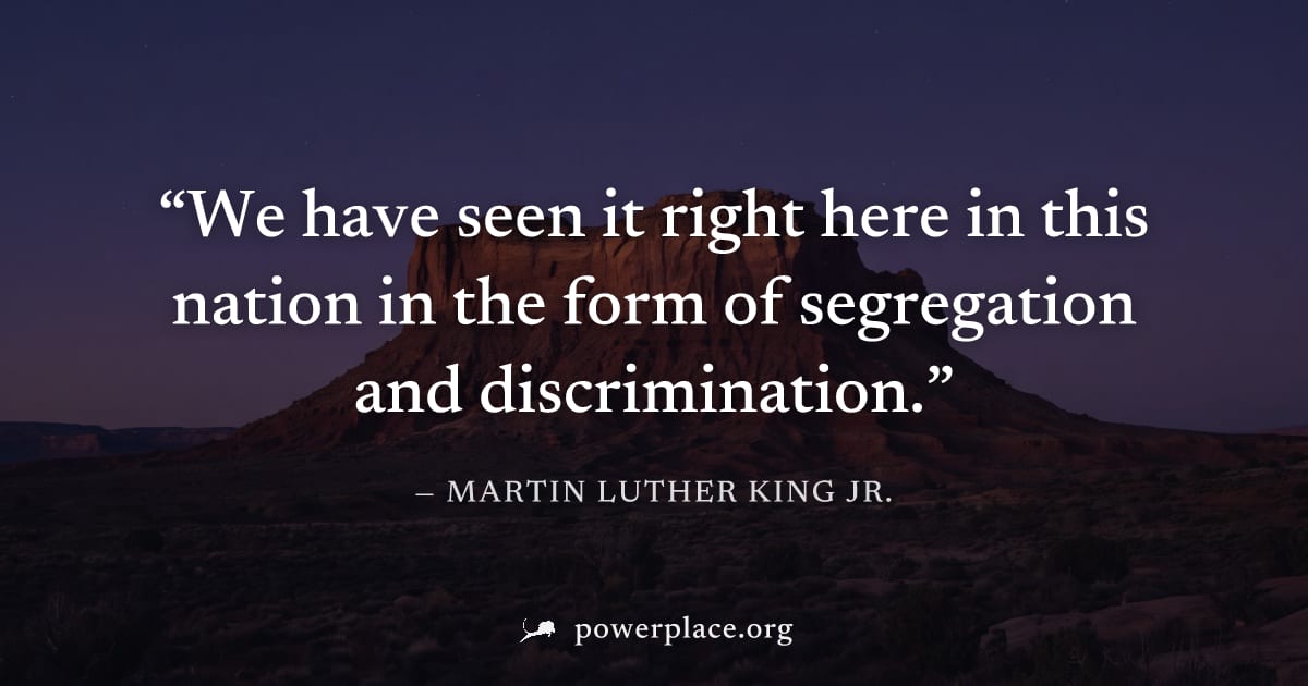 "We have seen it right here in this nation in the form of segregation and discrimination." — Martin Luther King Jr.