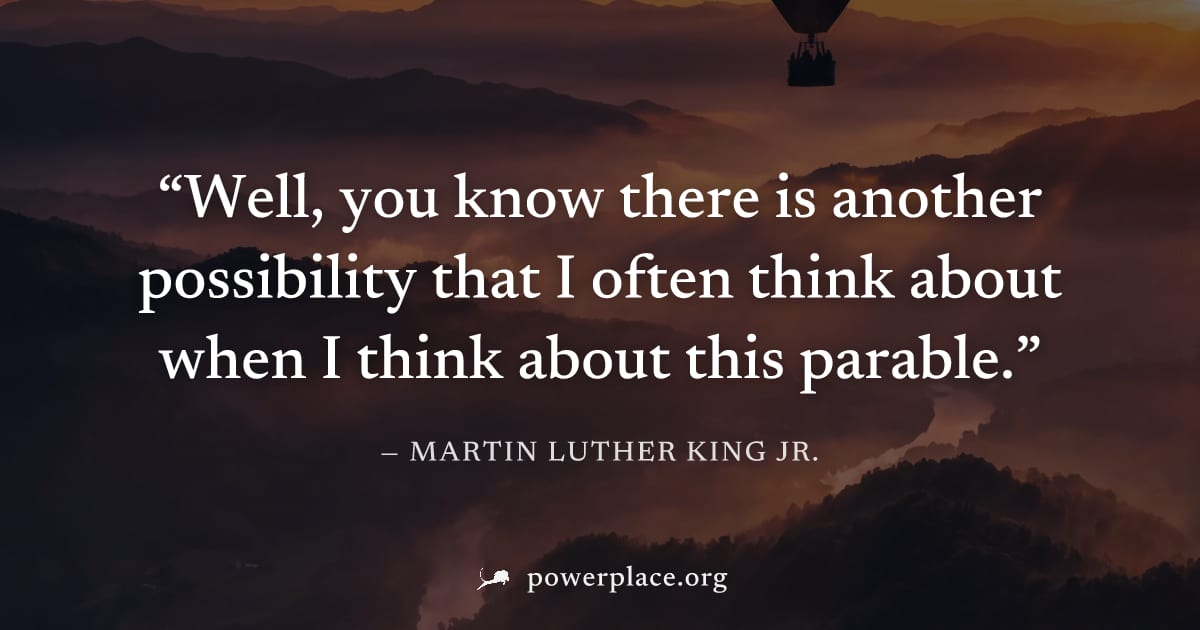 "Well, you know there is another possibility that I often think about when I think about this parable." — Martin Luther King Jr.