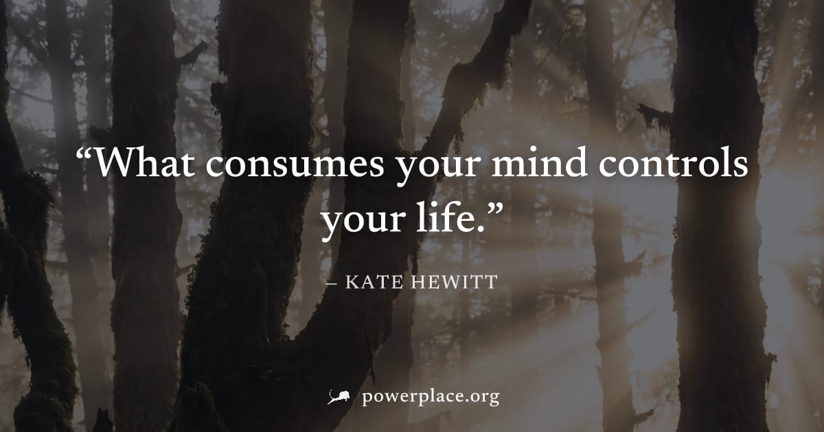 "What consumes your mind controls your life." — Kate Hewitt