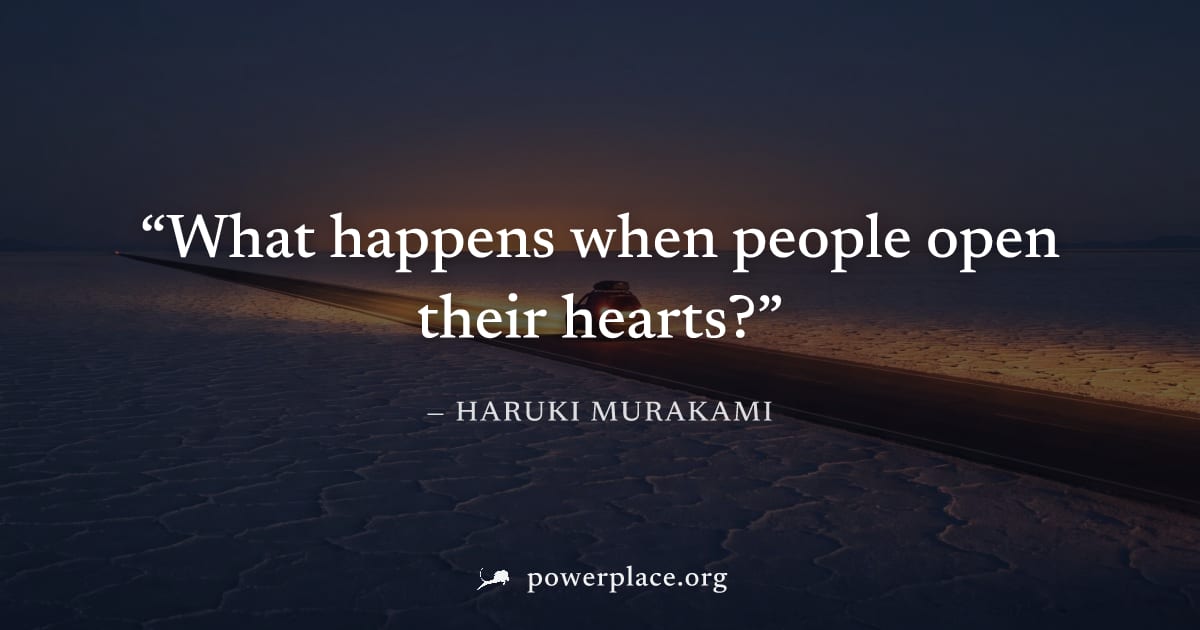 "What happens when people open their hearts?" — Haruki Murakami