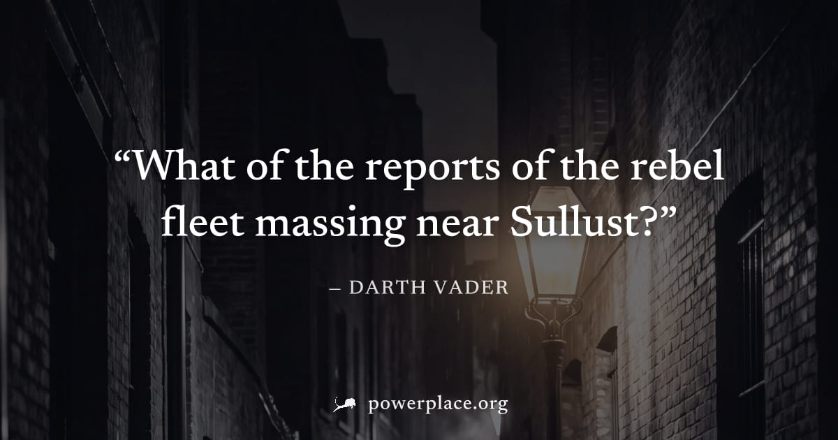 "What of the reports of the rebel fleet massing near Sullust?" — Darth Vader