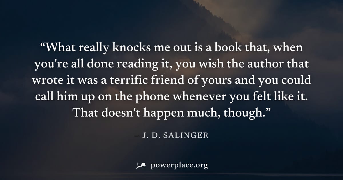 "What really knocks me out is a book that, when you're all done reading it, you wish the author that wrote it was a terrific friend of yours and you could call him up on the phone whenever you felt li