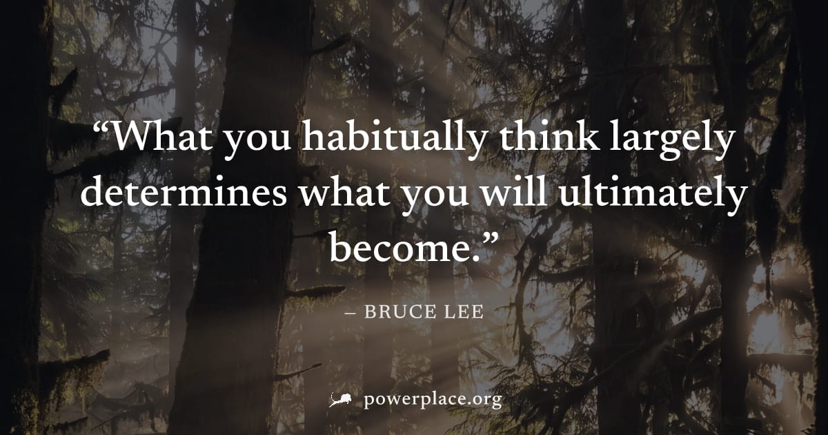 "What you habitually think largely determines what you will ultimately become." — Bruce Lee