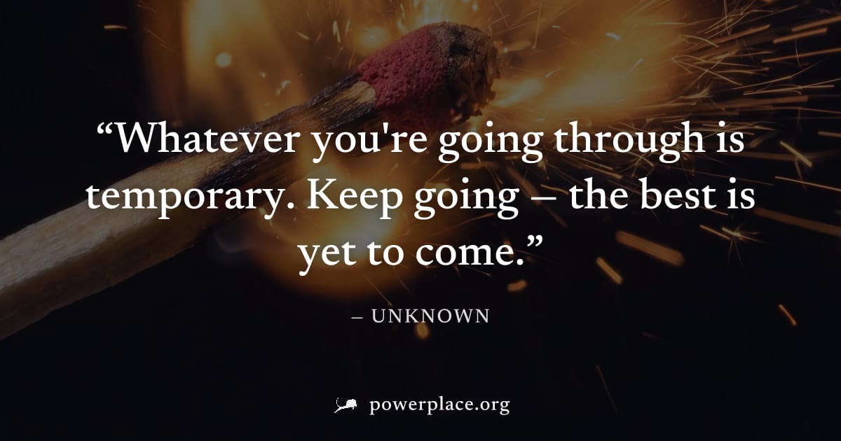 "Whatever you're going through is temporary. Keep going — the best is yet to come." — Unknown