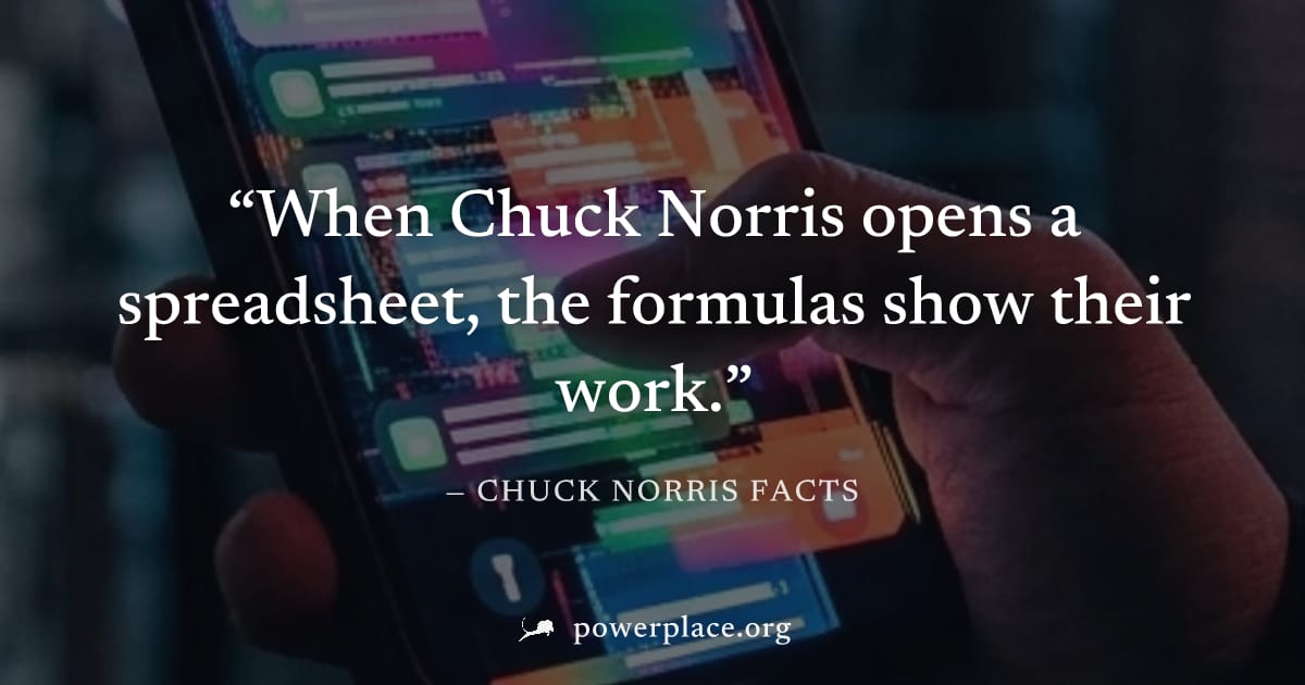 "When Chuck Norris opens a spreadsheet, the formulas show their work." — Chuck Norris Facts