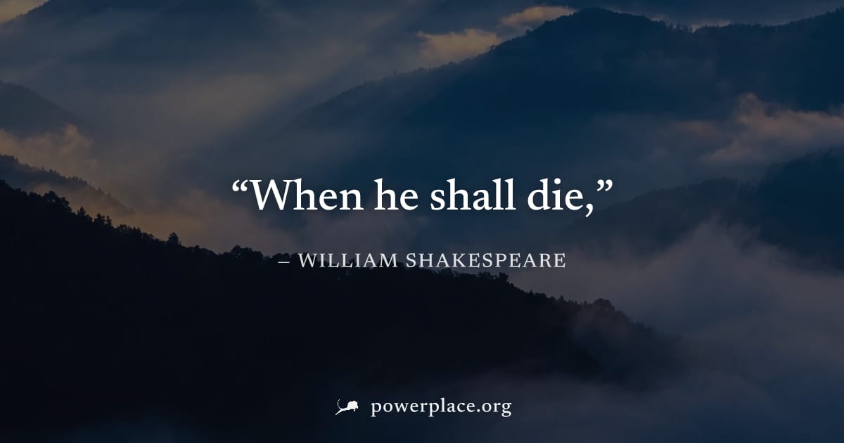 "When he shall die," — William Shakespeare