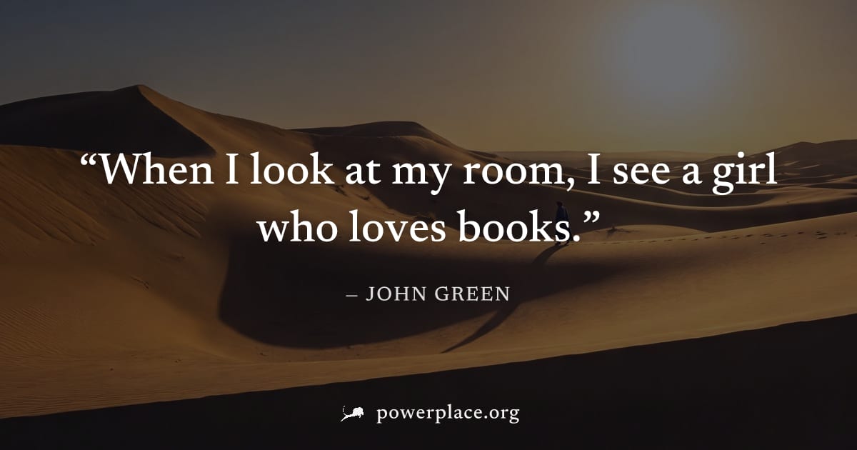 "When I look at my room, I see a girl who loves books." — John Green