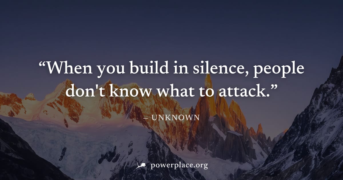 "When you build in silence, people don't know what to attack." — Unknown