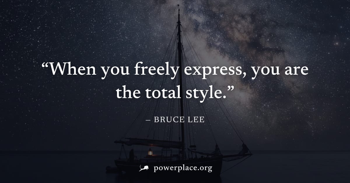 "When you freely express, you are the total style." — Bruce Lee