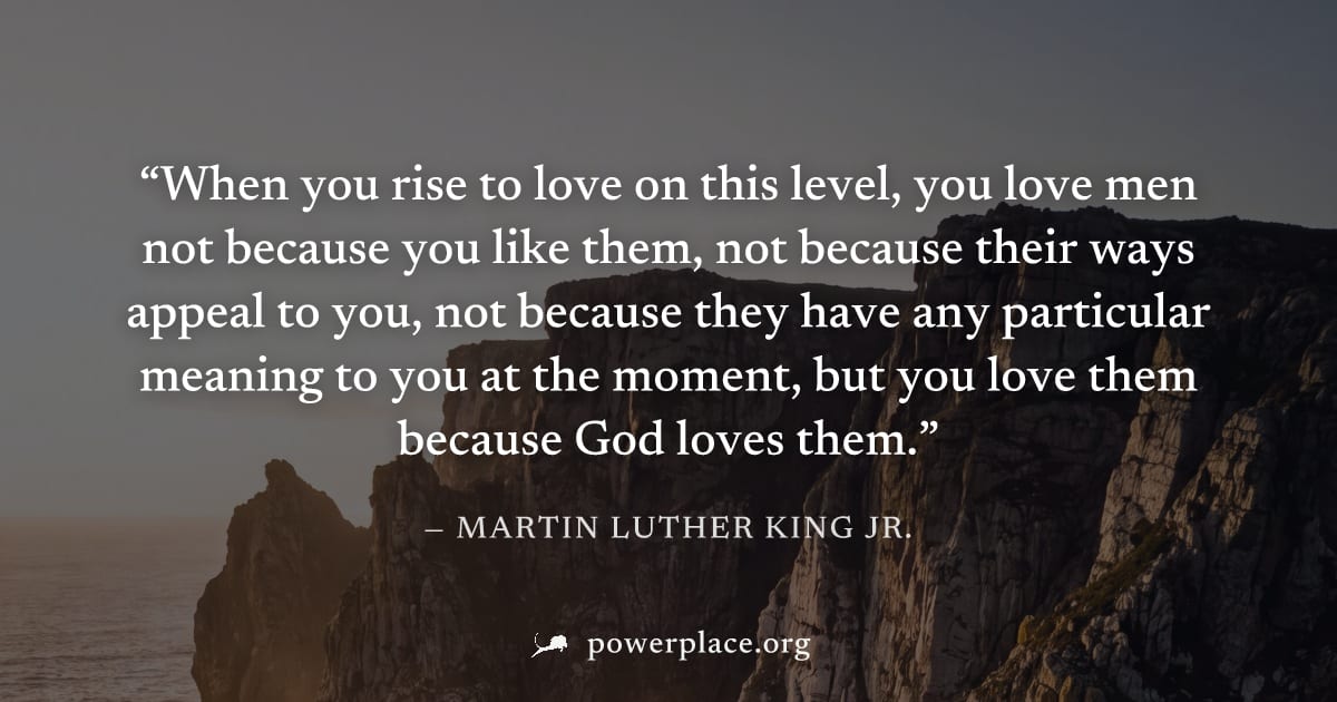 "When you rise to love on this level, you love men not because you like them, not because their ways appeal to you, not because they have any particular meaning to you at the moment, but you love them