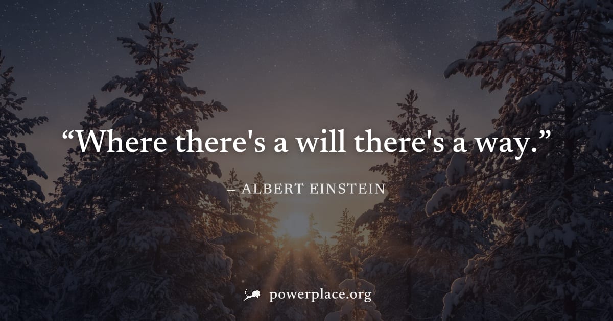 "Where there's a will there's a way." — Albert Einstein
