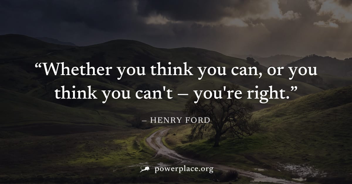 "Whether you think you can, or you think you can't — you're right." — Henry Ford