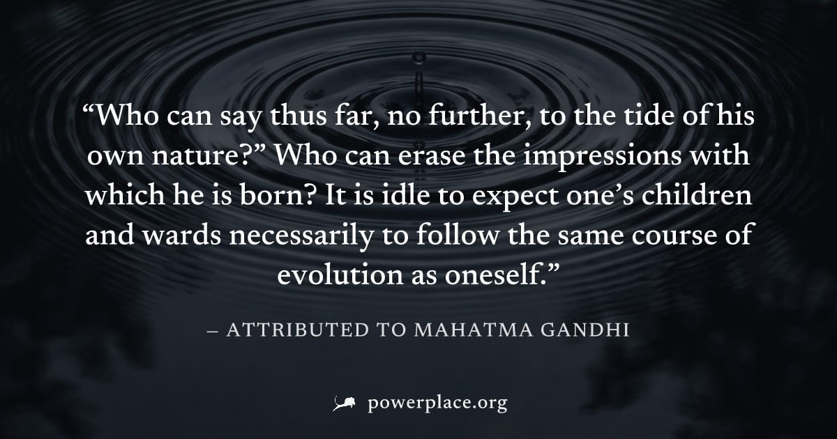 "Who can say thus far, no further, to the tide of his own nature?” Who can erase the impressions with which he is born? It is idle to expect one’s children and wards necessarily to follow the same cou