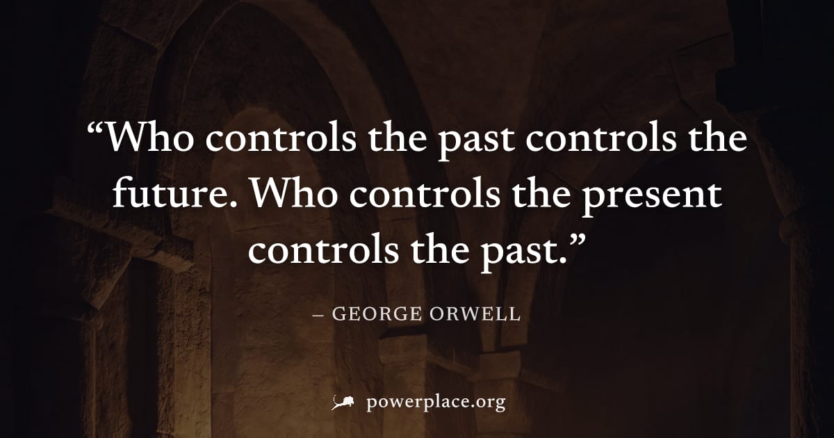 "Who controls the past controls the future. Who controls the present controls the past." — George Orwell