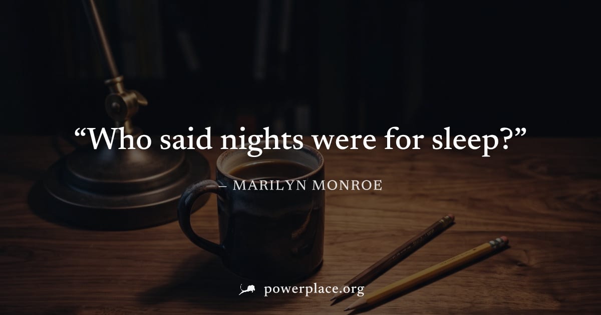 "Who said nights were for sleep?" — Marilyn Monroe