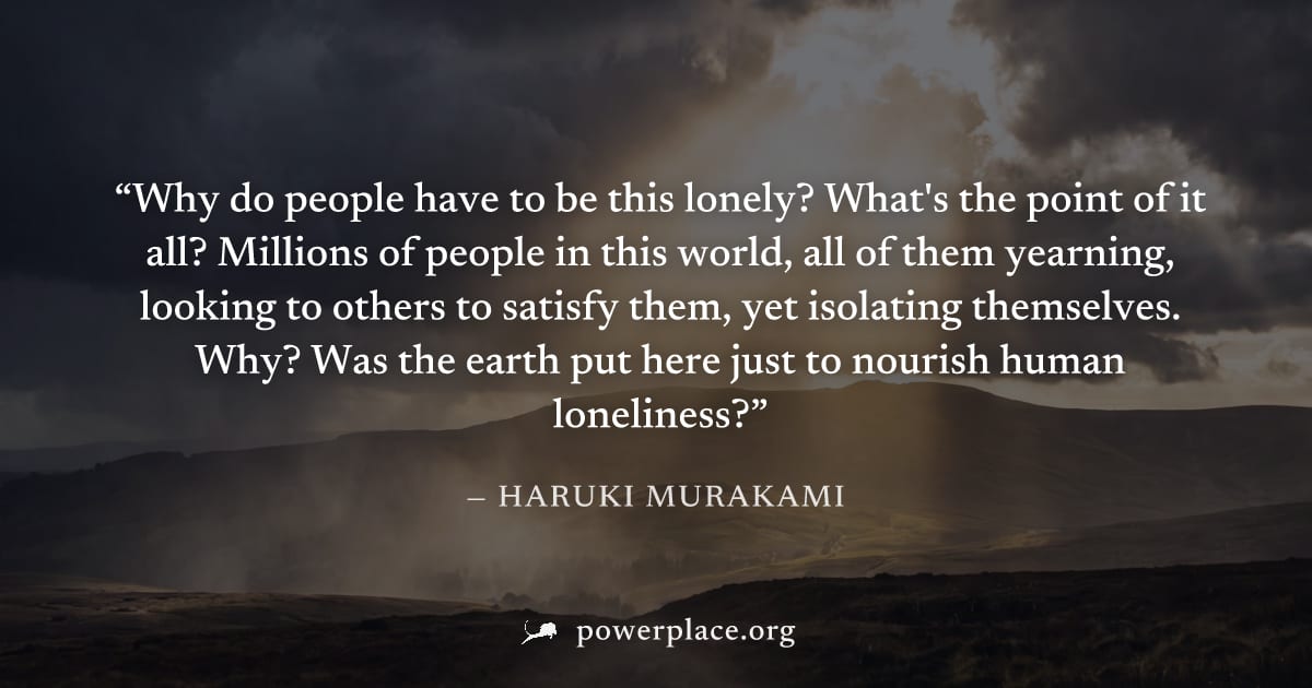 "Why do people have to be this lonely? What's the point of it all? Millions of people in this world, all of them yearning, looking to others to satisfy them, yet isolating themselves. Why? Was the ear