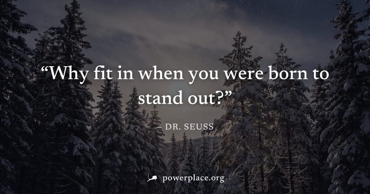 "Why fit in when you were born to stand out?" — Dr. Seuss