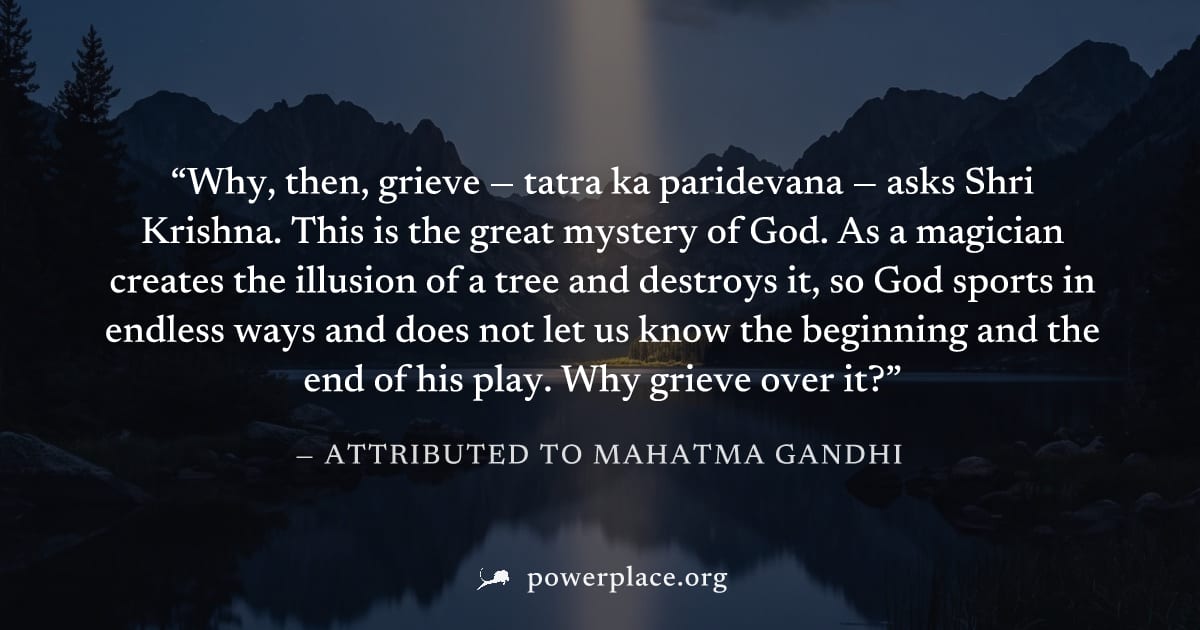 "Why, then, grieve — tatra ka paridevana — asks Shri Krishna. This is the great mystery of God. As a magician creates the illusion of a tree and destroys it, so God sports in endless ways and does not