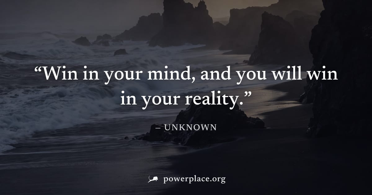 "Win in your mind, and you will win in your reality." — Unknown