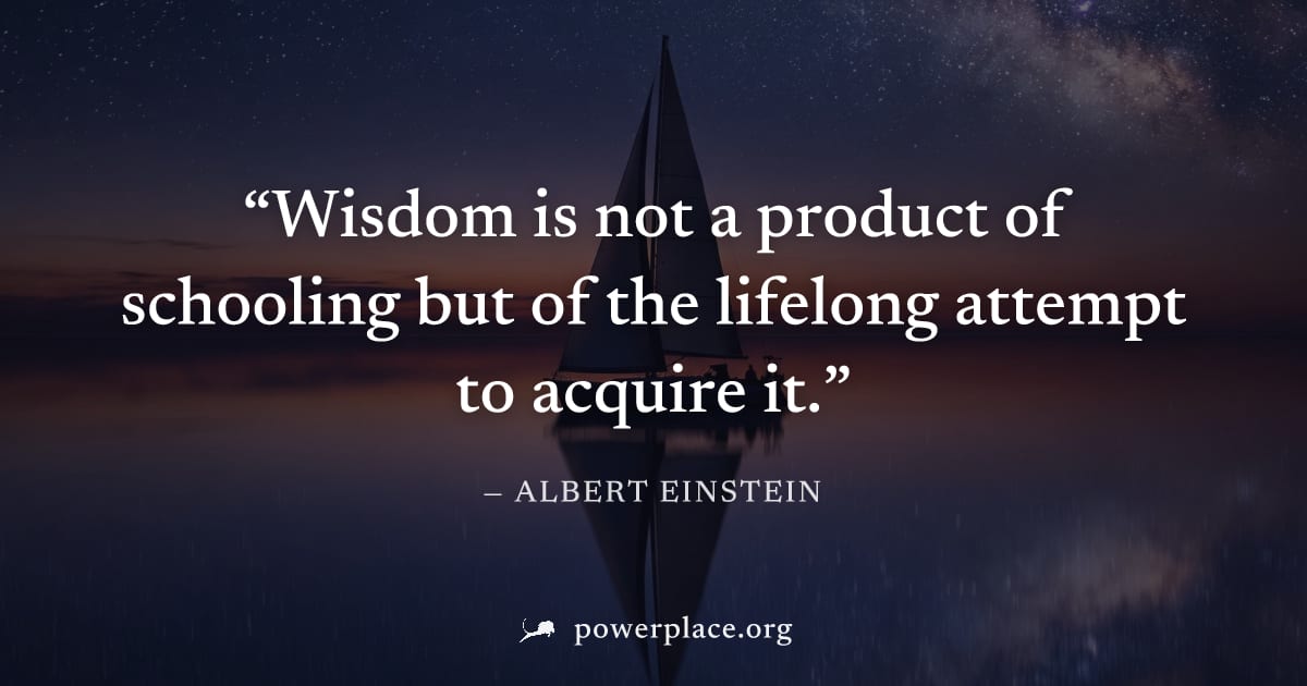 "Wisdom is not a product of schooling but of the lifelong attempt to acquire it." — Albert Einstein
