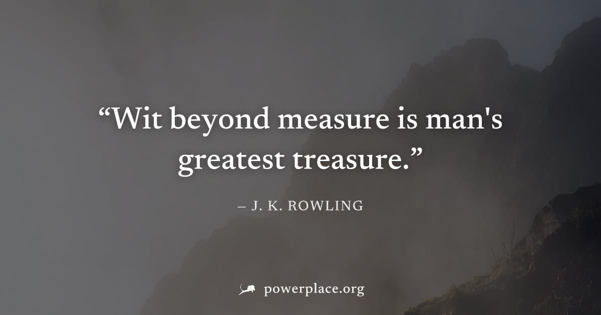 "Wit beyond measure is man's greatest treasure." — J. K. Rowling