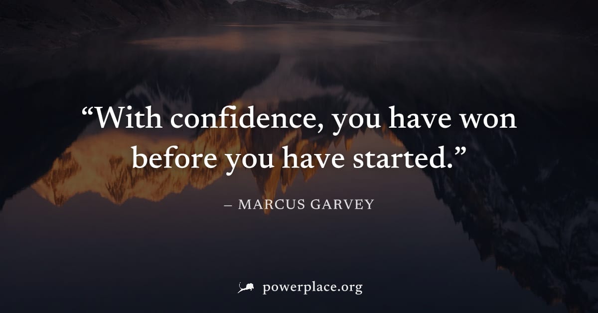 "With confidence, you have won before you have started." — Marcus Garvey