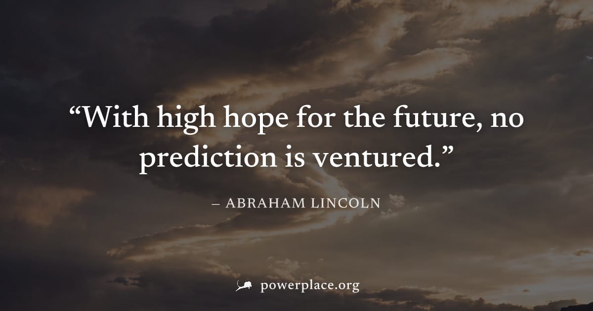 "With high hope for the future, no prediction is ventured." — Abraham Lincoln