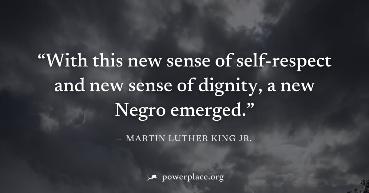 "With this new sense of self-respect and new sense of dignity, a new Negro emerged." — Martin Luther King Jr.