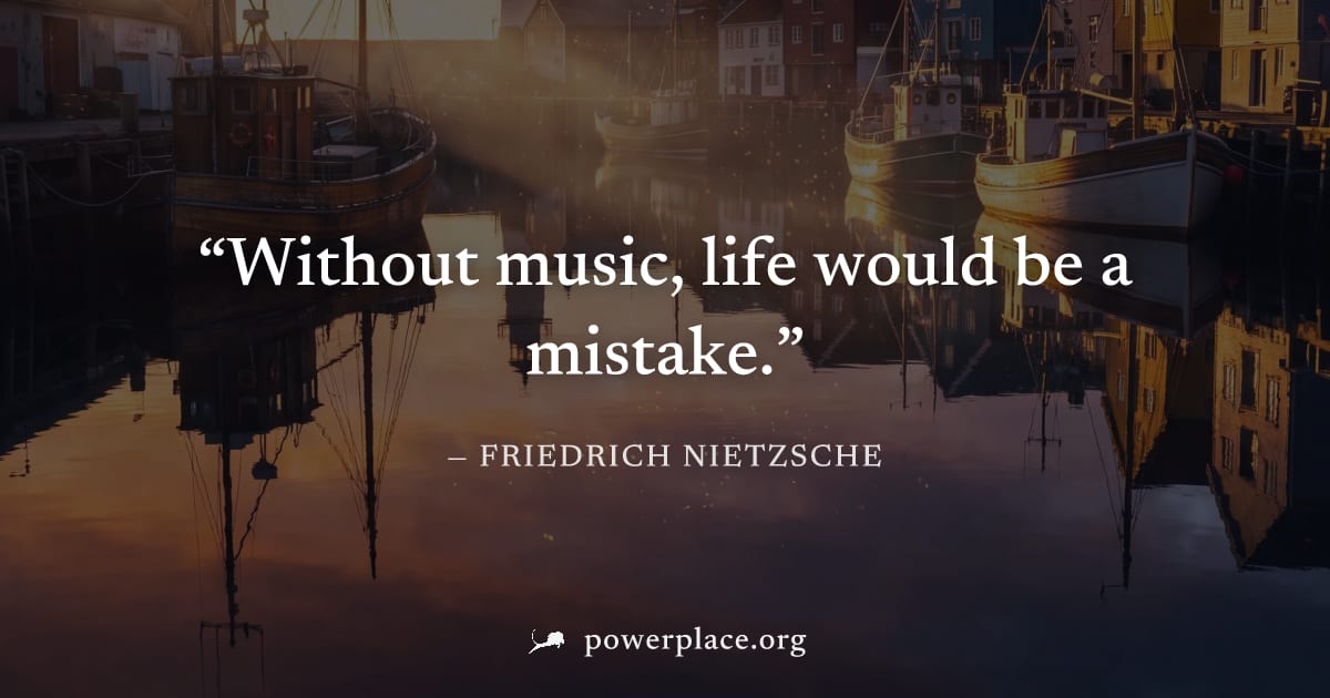 "Without music, life would be a mistake." — Friedrich Nietzsche