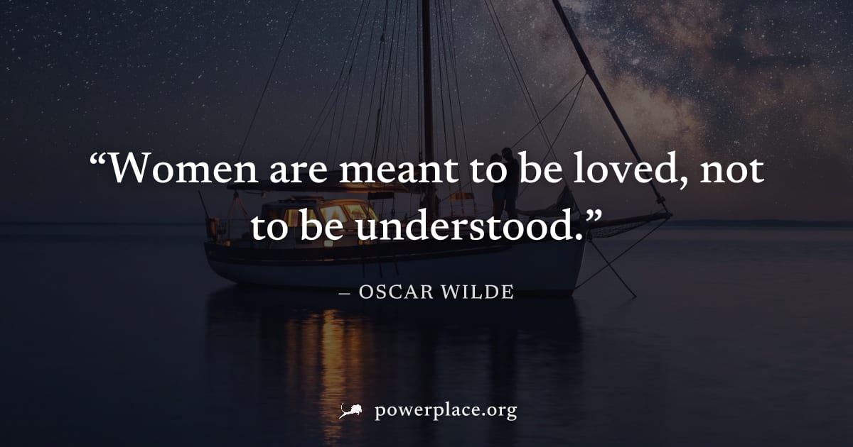 "Women are meant to be loved, not to be understood." — Oscar Wilde